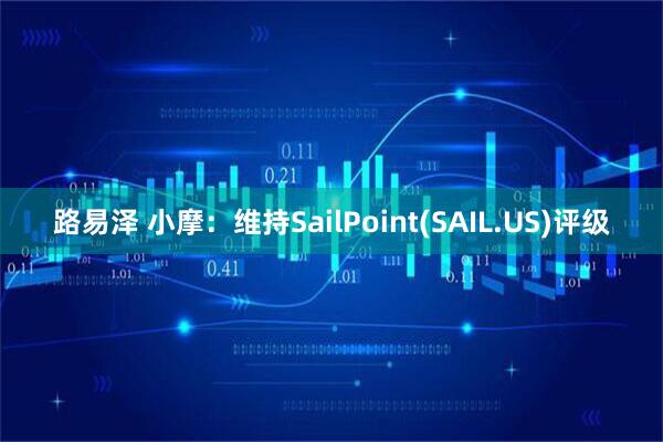 路易泽 小摩：维持SailPoint(SAIL.US)评级