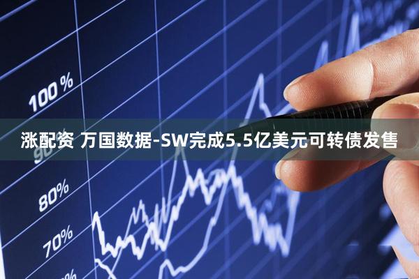 涨配资 万国数据-SW完成5.5亿美元可转债发售